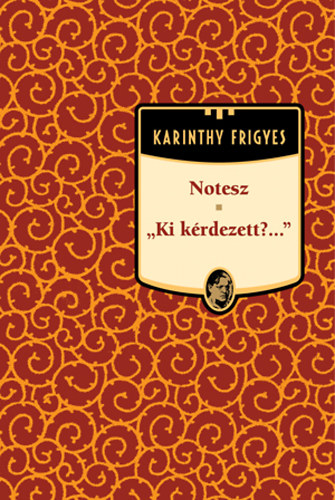 Karinthy Frigyes - Notesz - "Ki krdezett?..." (Karinthy Frigyes mvei 5.)