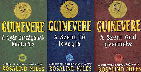 Rosalind Miles - Guinevere 1-3. (A Nyr Orszgnak kirlynje - A Szent T lovagja - A Szent Grl gyermeke)