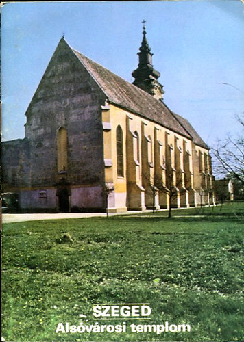 Rappai Zsuzsa  (szerk.) - Szeged- Alsvrosi templom