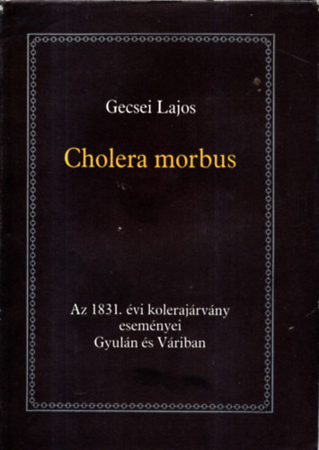 Cholera morbus-Az 1831. vi kolerajrvny esemnyei Gyuln s Vriban