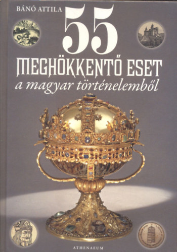 55 megh�kkent� eset a magyar t�rt�nelemb�l (Dedik�lt)