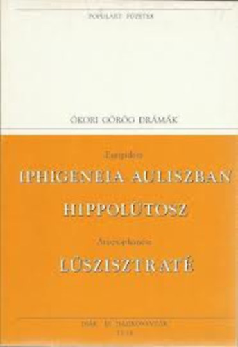 Euripidsz; Arisztophansz - Iphigeneia Auliszban, Hippoltosz, Lszisztrat (Populart fzetek)