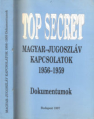 Top Secret - Magyar-jugoszlv kapcsolatok 1956-1959 - Dokumentumok
