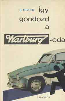 H. Ihling - �gy gondozd a Wartburgodat