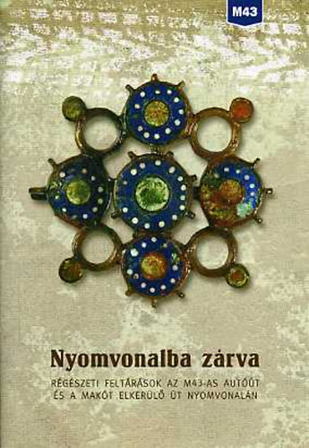 Nyomvonalba zrva. Rgszeti feltrsok az M43-as autt s a Makt...