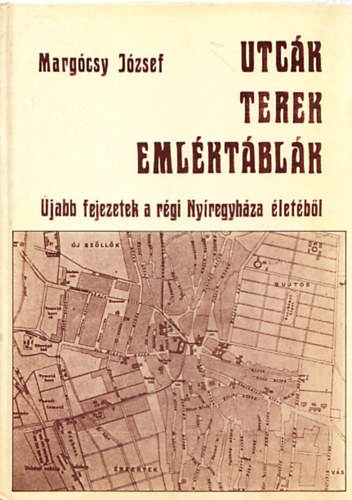 Margcsy Jzsef - Utck, terek, emlktblk II. - jabb fejezetek rgi Nyregyhza...