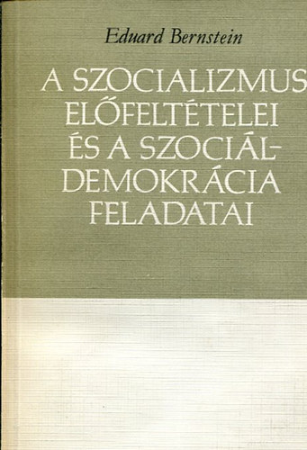 Eduard Bernstein - A szocializmus előfeltételei és a szociáldemokrácia feladatai
