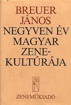 Breuer J�nos - Negyven �v magyar zenekult�r�ja