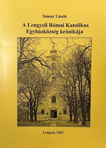 Samay L�szl� - A Lengyeli R�mai Katolikus Egyh�zk�zs�g kr�nik�ja