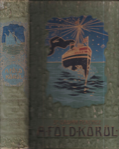 Gspr Ferencz dr. - A Fld krl III.: Kelet- s Hollandus India (Adentl - El- s hts-India krl - Jva szigetig)