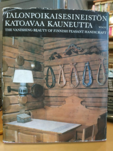 Talonpoikaisesineist�n katoavaa kauneutta - The Vanishing Beauty of Finnish Peasant Handicraft