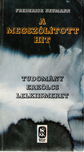 Frederick Neumann - A megszltott hit. Tudomny - erklcs - lelkiismeret