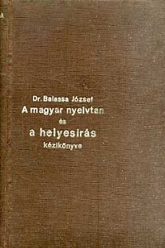 Dr. Balassa Jzsef - A magyar nyelvtan s helyesrs kziknyve