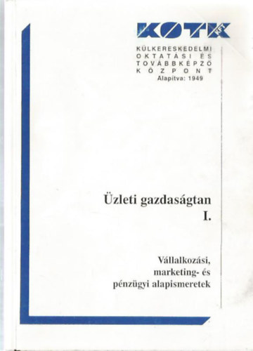 dr. Lakatos István (szerk.) - Üzleti gazdaságtan I. - Vállalkozási, marketing- és pénzügyi alapismeretek