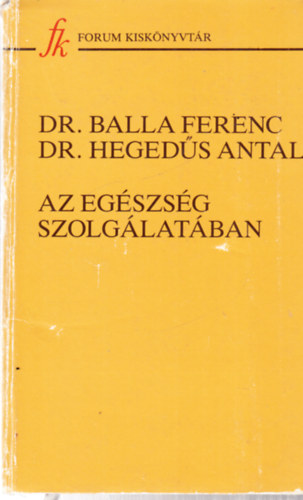 Heged�s Antal Balla Ferenc dr. - Az eg�szs�g szolg�lat�ban (A B�cska �s B�n�t eg�szs�g�gye 900-1918)
