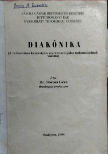 SZERZ� Dr. Boross G�za  (theologiai professzor) - Diak�nika - (A reform�tus kereszty�n szeretetszolg�lat tudom�ny�nak v�zlata)