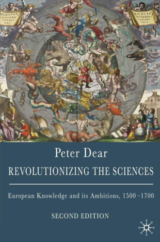 Peter Dear - Revolutionizing the Sciences: European Knowledge and Its Ambitions, 1500-1700