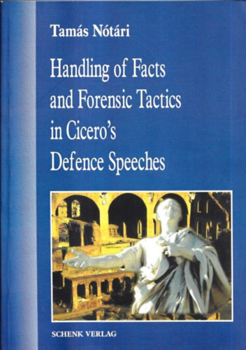 Handling of Facts and Forensic Tactics in Cicero's Defence Speeches