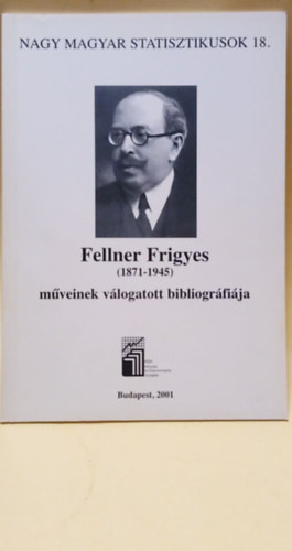 Nagy Magyar Statisztikusok 18. - Fellner Frigyes (1871-1945) mveinek vlogatott bibliogrfija