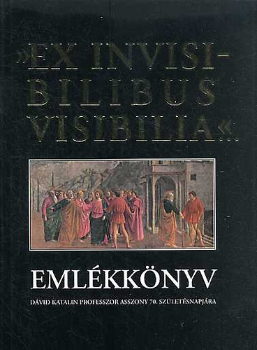 "Ex invisibilibus visibilia..." Emlkknyv Dvid Katalin pr. asszony..