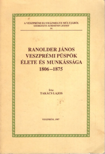 Ranolder Jnos veszprmi pspk lete s munkssga 1806-1875