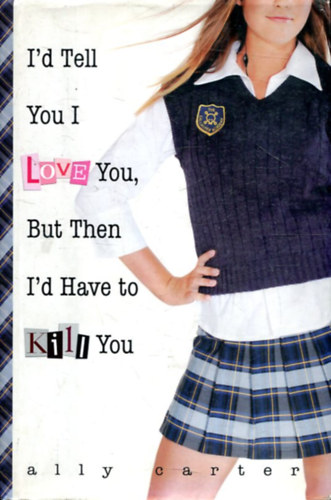 Ally Carter - I'd Tell You I Love You, But Then I'd Have to Kill You