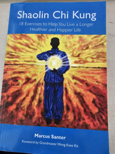 Shaolin Chi Kung - 18 Exercises to Help You Live a Longer Healthier and Happier Life (18 gyakorlat, ami segt hosszabb, egszsgesebb s boldogabb letet lni)