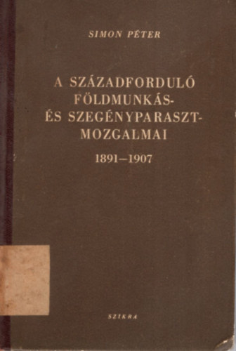 A szzadfordul fldmunks s szegnyparaszt-mozgalmai 1891-1907