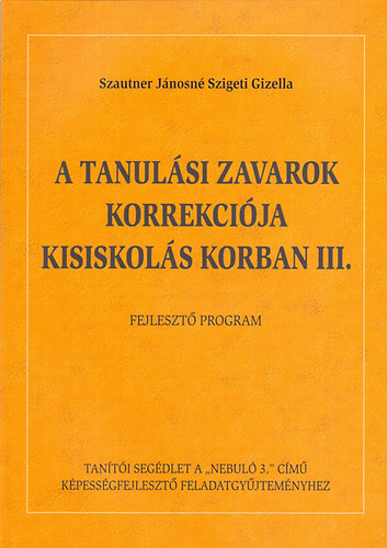 Szautner J�nosn� - A tanul�si zavarok korrekci�ja kisiskol�s korban III. (Nebul� 3-hoz)