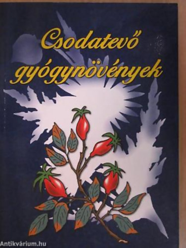 Csodatev gygynvnyek - Gygytsuk magunkat olcsn, termszetesen! (A nemi mkdst serkent nvnyek / Az letert fokoz nvnyek / Emlkezetjavt nvnyek / A nvnyek s a hossz let titka)