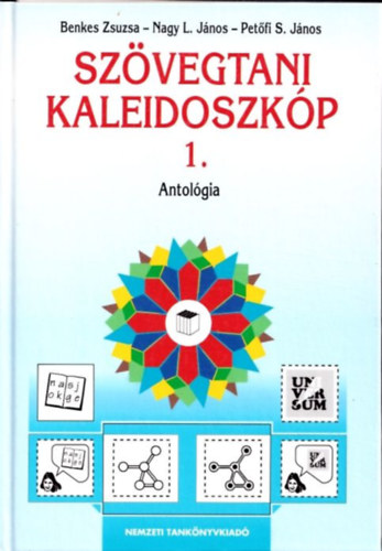 Sz�vegtani kaleidoszk�p 1. (Antol�gia - A magyar nyelv �s irodalom tanul�s�hoz a 14-18 �ves koroszt�ly sz�m�ra)