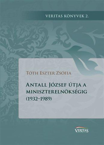 Tth Eszter Zsfia - Antall Jzsef tja a miniszterelnksgig (1932-1989)