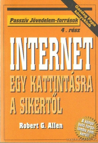 Robert G. Allen - Internet - Egy kattintásra a sikertől (Passzív jövedelem-források)