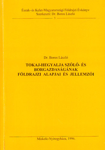 Tokaj-Hegyalja szőlő- és borgazdaságának földrajzi alapjai és jellemzői (Észak- és Kelet-Magyarországi Földrajzi Évkönyv 3.)