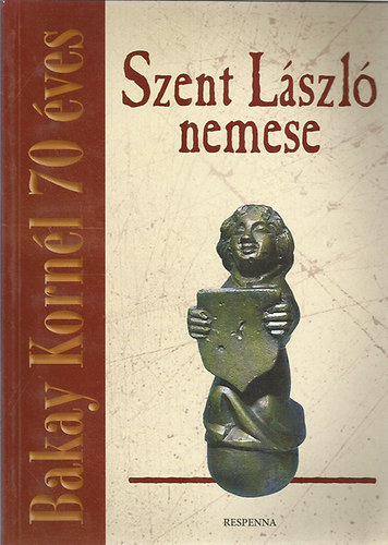 B Perjs Judit-Varga Tibor szerk - Szent Lszl nemese-Bakay Kornl 70 ves