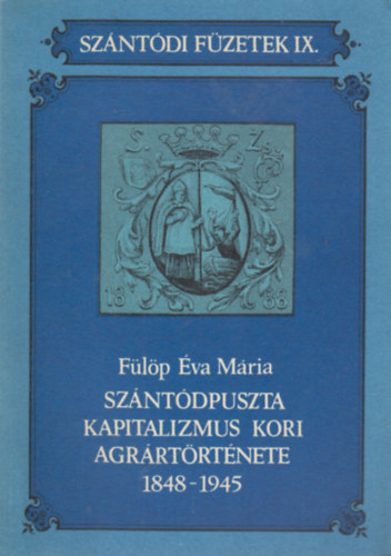 Sz�nt�dpuszta kapitalizmus kori agr�rt�rt�nete 1848-1945 (Sz�nt�di f�zetek IX.)