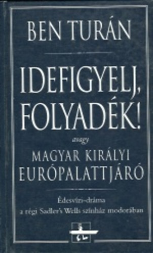 Ben Turn - Idefigyelj,folyadk! - avagy Magyar kirlyi Eurpalattjr