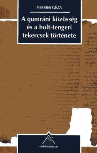 A qumrni kzssg s A holt-tengeri tekercsek trtnete (Osiris knyvtr-Trtnelem) (A holt-tengeri tekercsek: 1947-1997, A tekercsek hitelessge s datlsa, A qumrni knyvtr, A kzssg vallsi eszmi...)