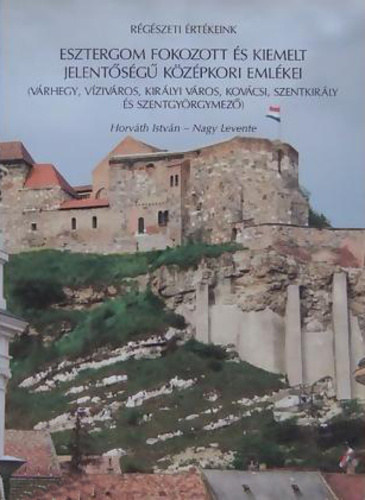 Esztergom fokozott �s kiemelt jelent�s�g� k�z�pkori eml�kei (R�g�szeti �rt�keink)