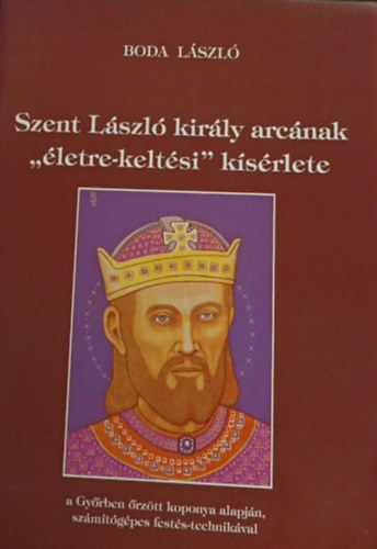 Boda Lszl - Szent Lszl kirly arcnak "letre-keltsi" ksrlete