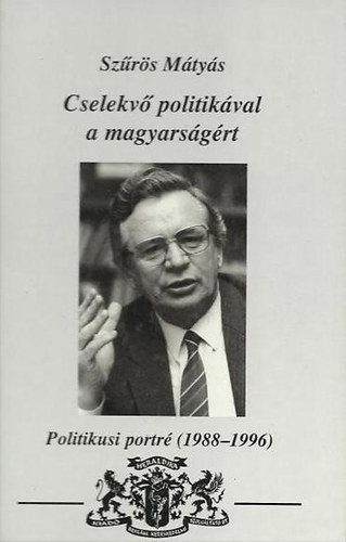 Cselekv politikval a magyarsgrt - Politikusi portr (  1988-1996 ) - Dediklt