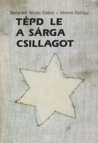 Tpd le a srga csillagot - Interjk az 1944-es budapesti zsid ellenllsrl