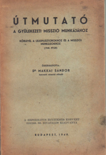 Dr. Makkai Sndor - tmutat - A gylekezeti misszi munkjhoz - Krlevl a lelkipsztorokhoz s a misszii munksookhoz ( 1948. nyr )