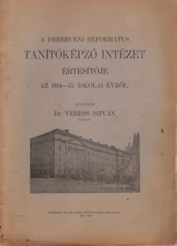 Dr. Veress Istvn - A Debreceni Reformtus Tantkpz Intzet rtestje az 1914-15. iskolai vrl