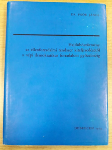 Hajdbszrmny az ellenforradalmi rendszer kiteljesedstl a npi demokratikus forradalom gyzelmig