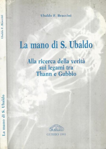 La mano di S. Ubaldo. Alla ricerca della verita sui legami tra Thann e Gubbio (olasz - r�g�szet)