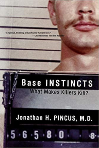 Jonathan H. Pincus - Base Instincts: What Makes Killers Kill?