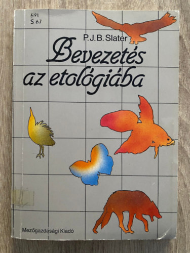 Szerk.: Dr. Pesthy G�bor, Ford.: D�ka Antal P. J. B. Slater - Bevezet�s az etol�gi�ba (Saj�t k�ppel) (Mozg�smint�zatok; �rz�kszervek; Motiv�ci�; A magatart�s egyedfejl�d�se...)