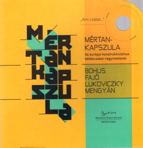 Mrtan kapszula - Az eurpai konstruktivizmus bkscsabai nagymesterei ( Bohus-Faj-Lukoviczky-Mengyn )