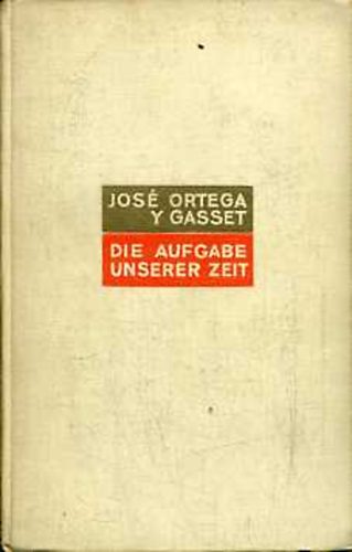 José Ortega Y Gasset - Die Aufgabe unserer Zeit